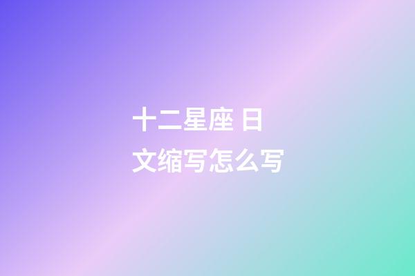 十二星座 日文缩写怎么写